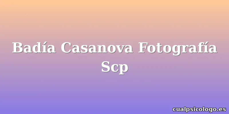 Badía Casanova Fotografía Scp