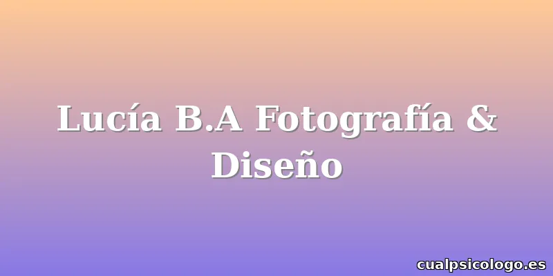 Lucía B.A Fotografía & Diseño