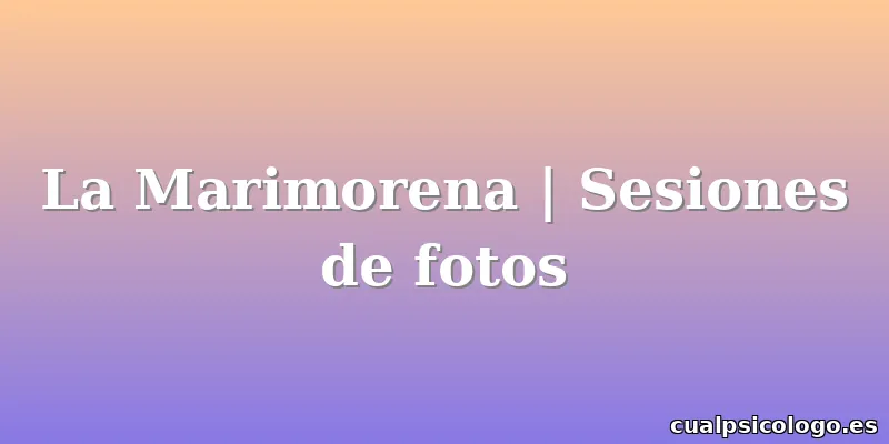 La Marimorena | Sesiones de fotos