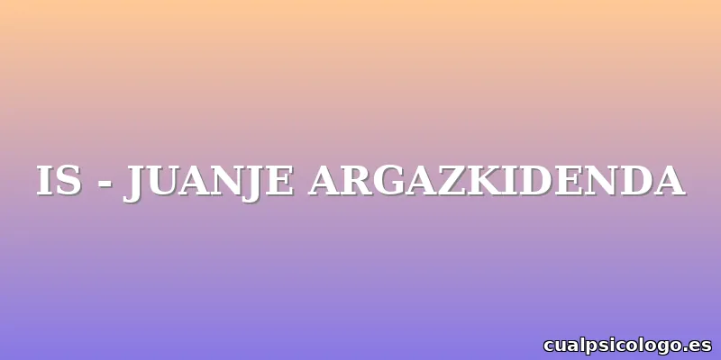 IS - JUANJE ARGAZKIDENDA