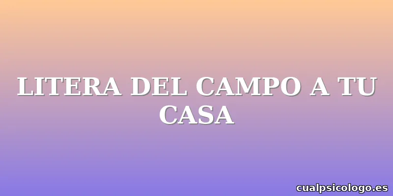 LITERA DEL CAMPO A TU CASA