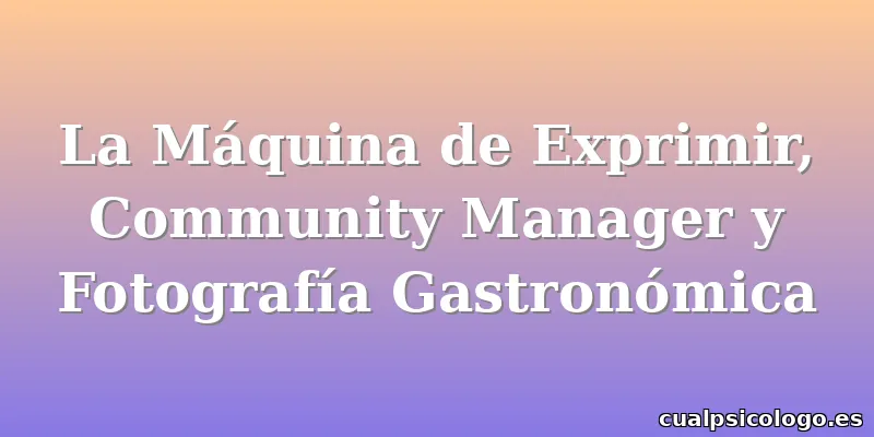 La Máquina de Exprimir, Community Manager y Fotografía Gastronómica