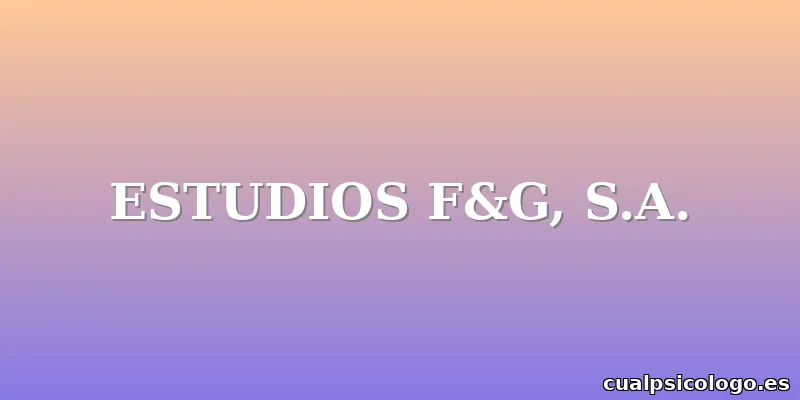 ESTUDIOS F&G, S.A.