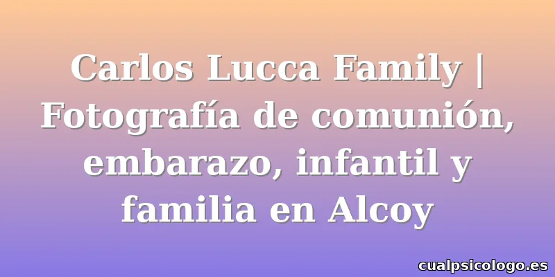 Carlos Lucca Family | Fotografía de comunión, embarazo, infantil y familia en Alcoy