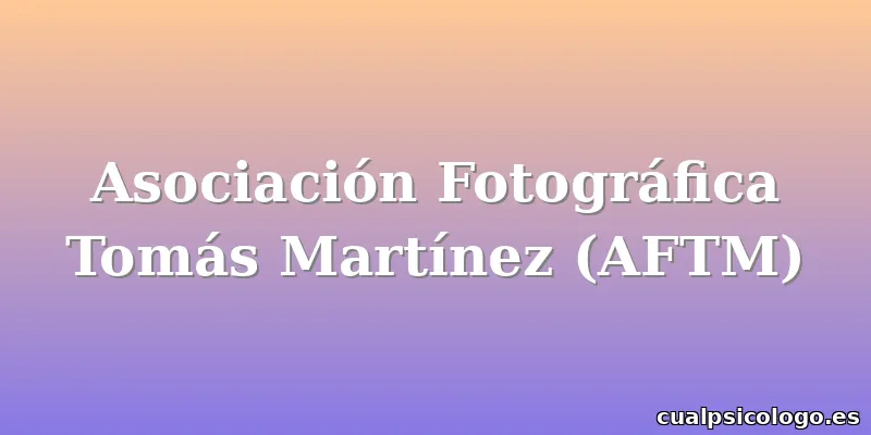 Asociación Fotográfica Tomás Martínez (AFTM)