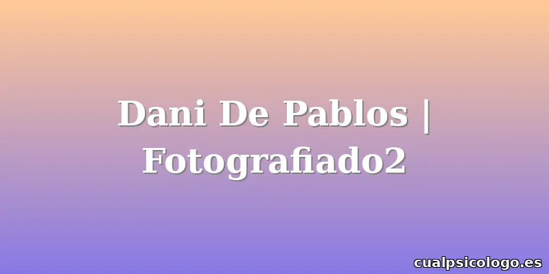 Dani De Pablos | Fotografiado2