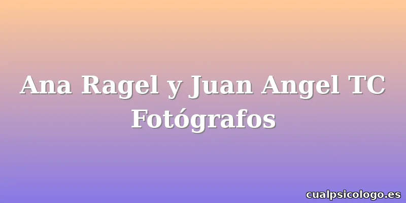 Ana Ragel y Juan Angel TC Fotógrafos