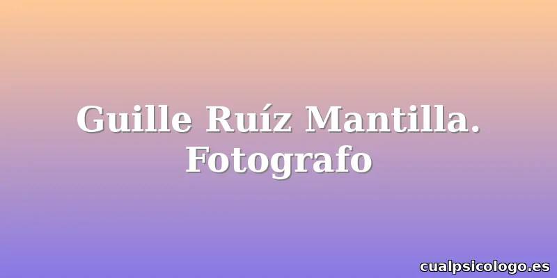 Guille Ruíz Mantilla. Fotografo