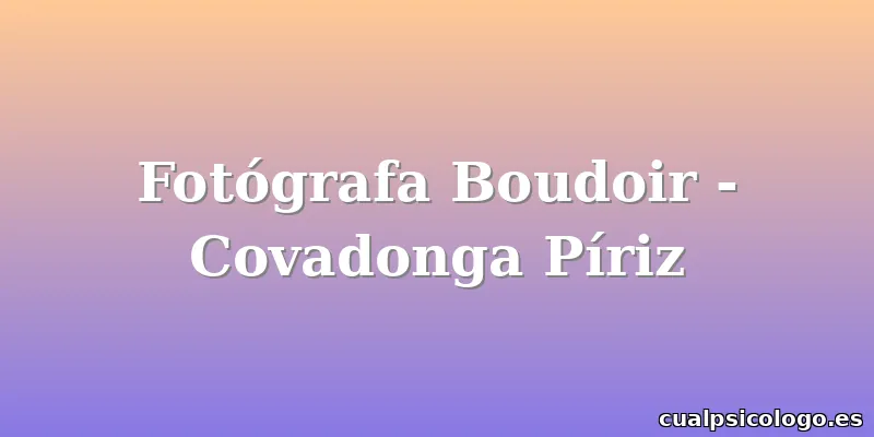 Fotógrafa Boudoir - Covadonga Píriz