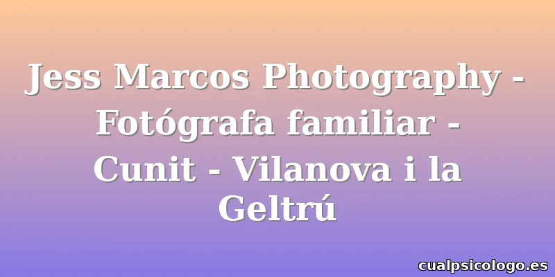 Jess Marcos Photography - Fotógrafa familiar - Cunit - Vilanova i la Geltrú