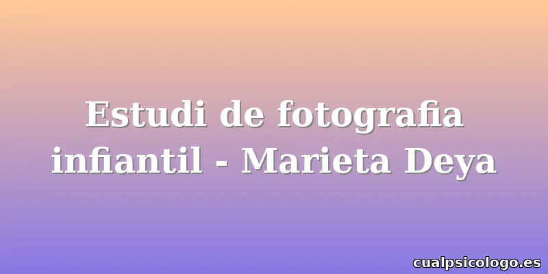 Estudi de fotografia infiantil - Marieta Deya