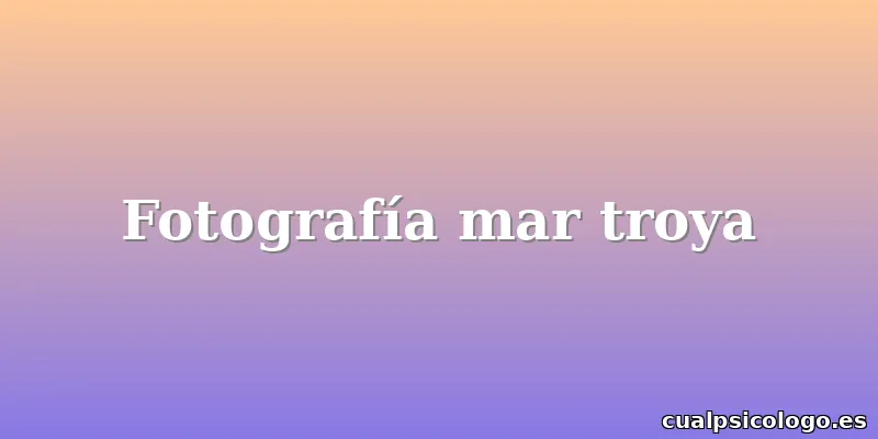 Fotografía mar troya