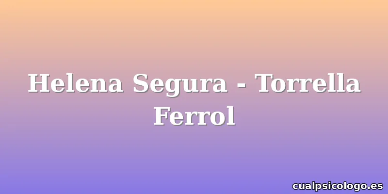 Helena Segura - Torrella Ferrol
