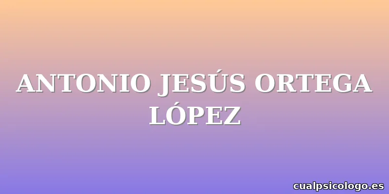 ANTONIO JESÚS ORTEGA LÓPEZ