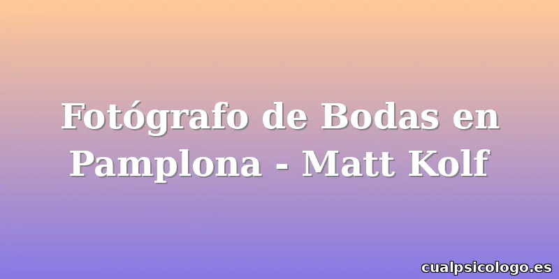 Fotógrafo de Bodas en Pamplona - Matt Kolf