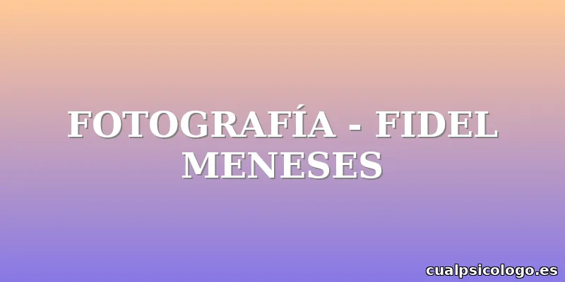 FOTOGRAFÍA - FIDEL MENESES